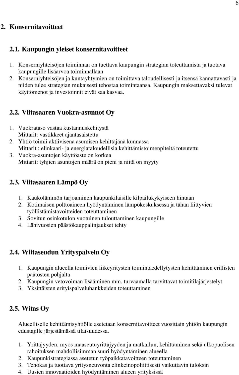 Kaupungin maksettavaksi tulevat käyttömenot ja investoinnit eivät saa kasvaa. 2.2. Viitasaaren Vuokra-asunnot Oy 1. Vuokrataso vastaa kustannuskehitystä Mittarit: vastikkeet ajantasaistettu 2.