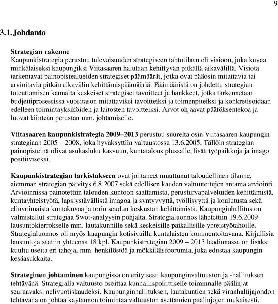 Visiota tarkentavat painopistealueiden strategiset päämäärät, jotka ovat pääosin mitattavia tai arvioitavia pitkän aikavälin kehittämispäämääriä.