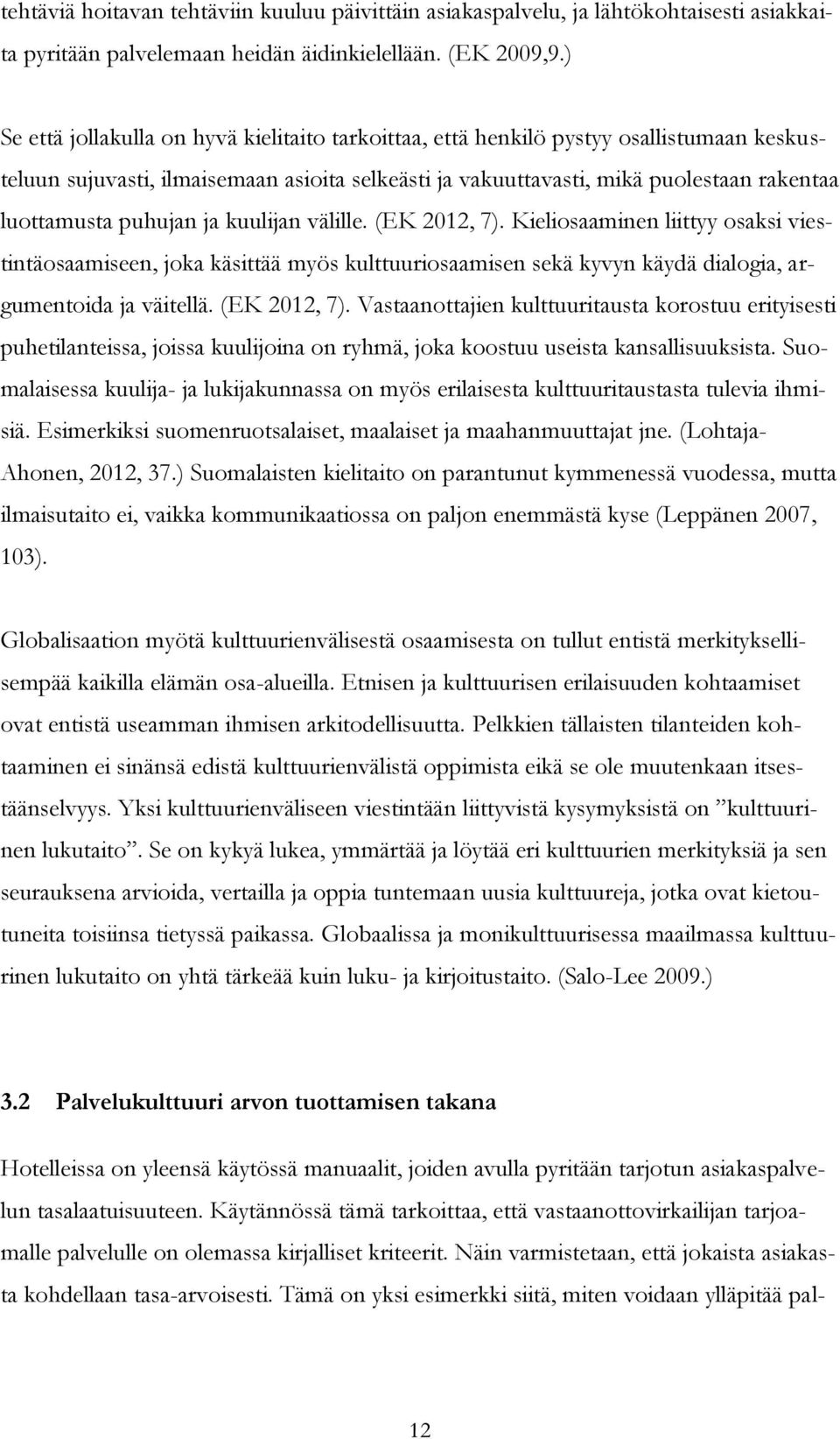 puhujan ja kuulijan välille. (EK 2012, 7). Kieliosaaminen liittyy osaksi viestintäosaamiseen, joka käsittää myös kulttuuriosaamisen sekä kyvyn käydä dialogia, argumentoida ja väitellä. (EK 2012, 7). Vastaanottajien kulttuuritausta korostuu erityisesti puhetilanteissa, joissa kuulijoina on ryhmä, joka koostuu useista kansallisuuksista.