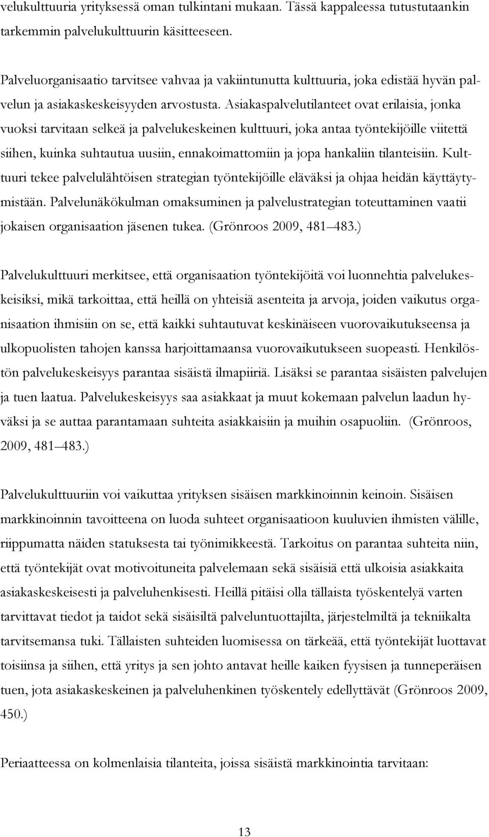 Asiakaspalvelutilanteet ovat erilaisia, jonka vuoksi tarvitaan selkeä ja palvelukeskeinen kulttuuri, joka antaa työntekijöille viitettä siihen, kuinka suhtautua uusiin, ennakoimattomiin ja jopa