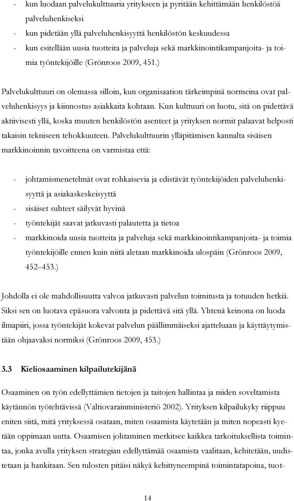 ) Palvelukulttuuri on olemassa silloin, kun organisaation tärkeimpinä normeina ovat palveluhenkisyys ja kiinnostus asiakkaita kohtaan.