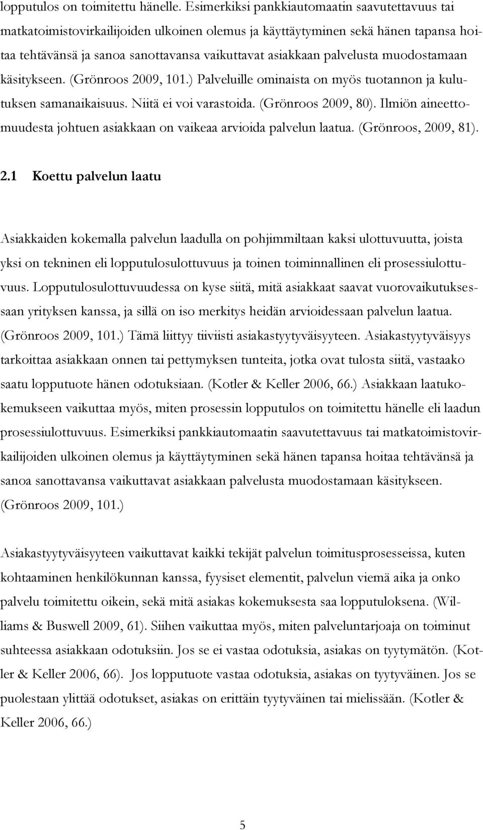 palvelusta muodostamaan käsitykseen. (Grönroos 2009, 101.) Palveluille ominaista on myös tuotannon ja kulutuksen samanaikaisuus. Niitä ei voi varastoida. (Grönroos 2009, 80).