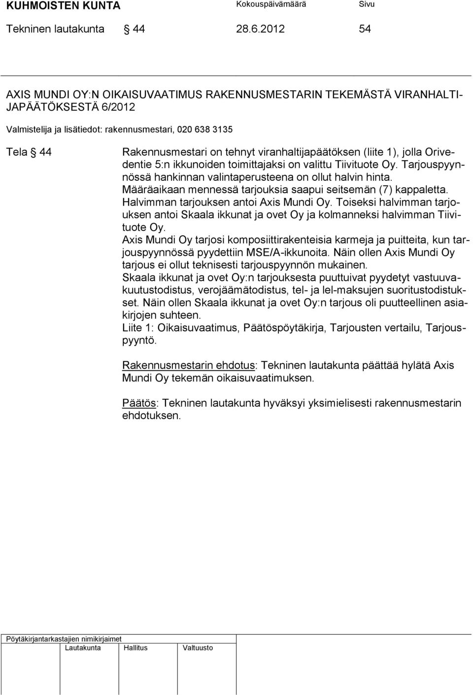 toimittajaksi on valittu Tiivituote Oy. Tarjouspyynnössä hankinnan valintaperusteena on ollut halvin hinta. Määräaikaan mennessä tarjouksia saapui seitsemän (7) kappaletta.