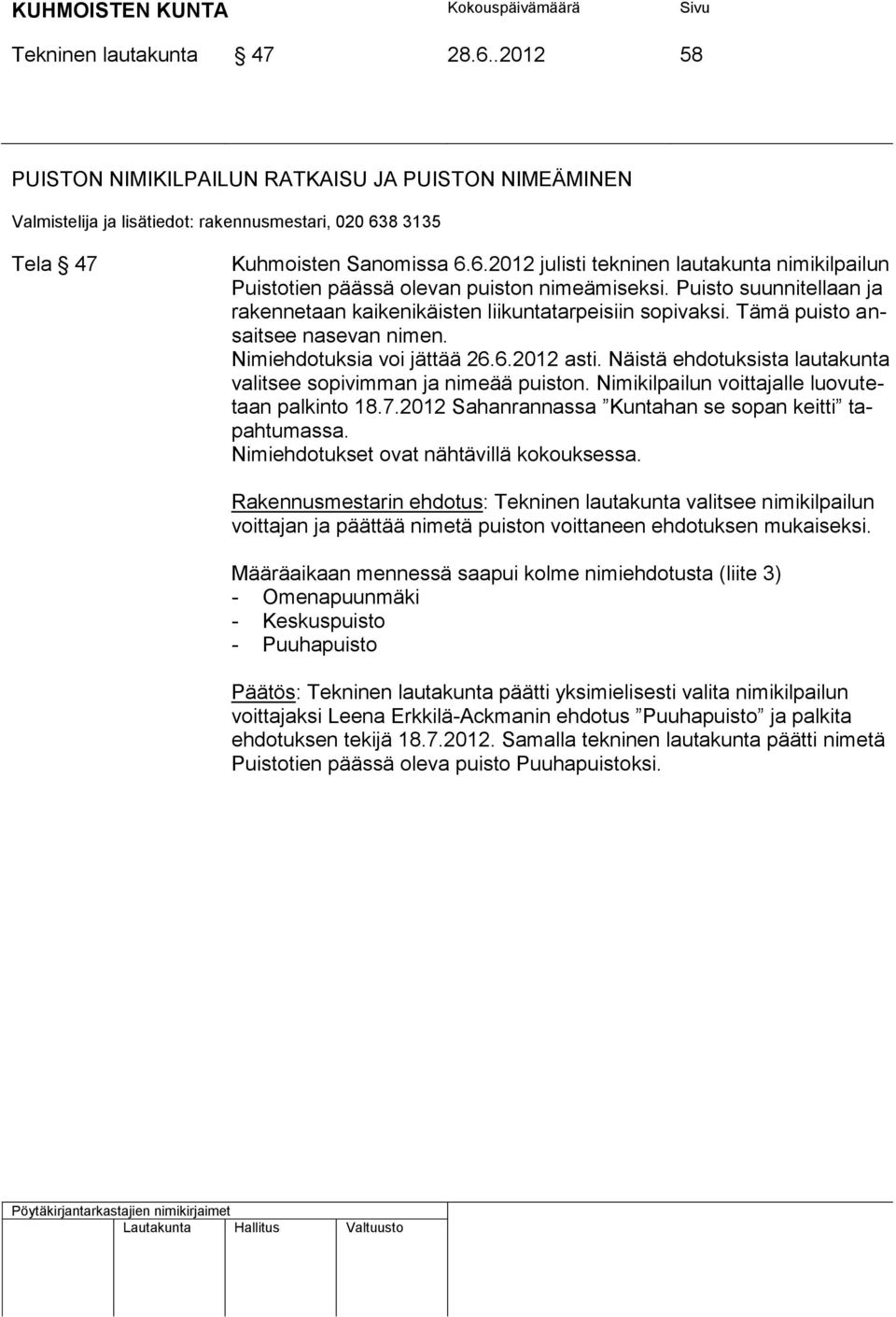 Näistä ehdotuksista lautakunta valitsee sopivimman ja nimeää puiston. Nimikilpailun voittajalle luovutetaan palkinto 18.7.2012 Sahanrannassa Kuntahan se sopan keitti tapahtumassa.