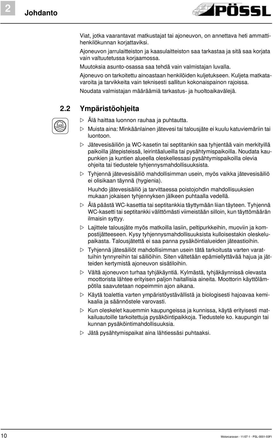 Ajoneuvo on tarkoitettu ainoastaan henkilöiden kuljetukseen. Kuljeta matkatavaroita ja tarvikkeita vain teknisesti sallitun kokonaispainon rajoissa.