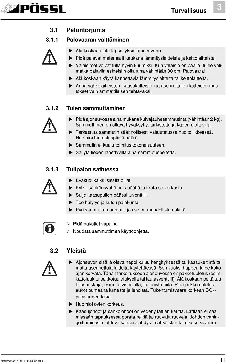 Älä koskaan käytä kannettavia lämmityslaitteita tai keittolaitteita. Anna sähkölaitteiston, kaasulaitteiston ja asennettujen laitteiden muutokset vain ammattilaisen tehtäväksi. 3.1.