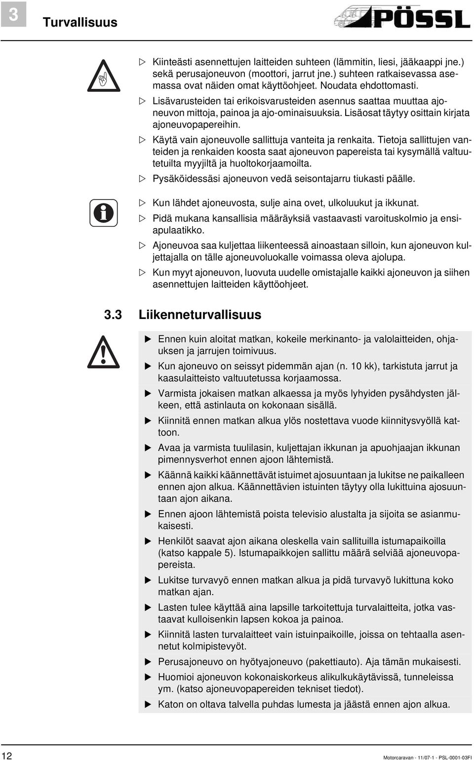 Käytä vain ajoneuvolle sallittuja vanteita ja renkaita. Tietoja sallittujen vanteiden ja renkaiden koosta saat ajoneuvon papereista tai kysymällä valtuutetuilta myyjiltä ja huoltokorjaamoilta.