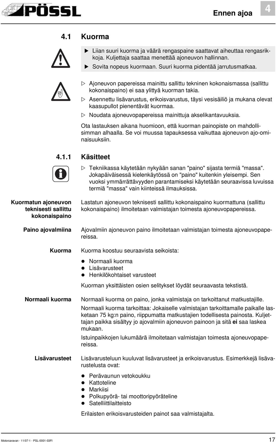 Asennettu lisävarustus, erikoisvarustus, täysi vesisäiliö ja mukana olevat kaasupullot pienentävät kuormaa. Noudata ajoneuvopapereissa mainittuja akselikantavuuksia.