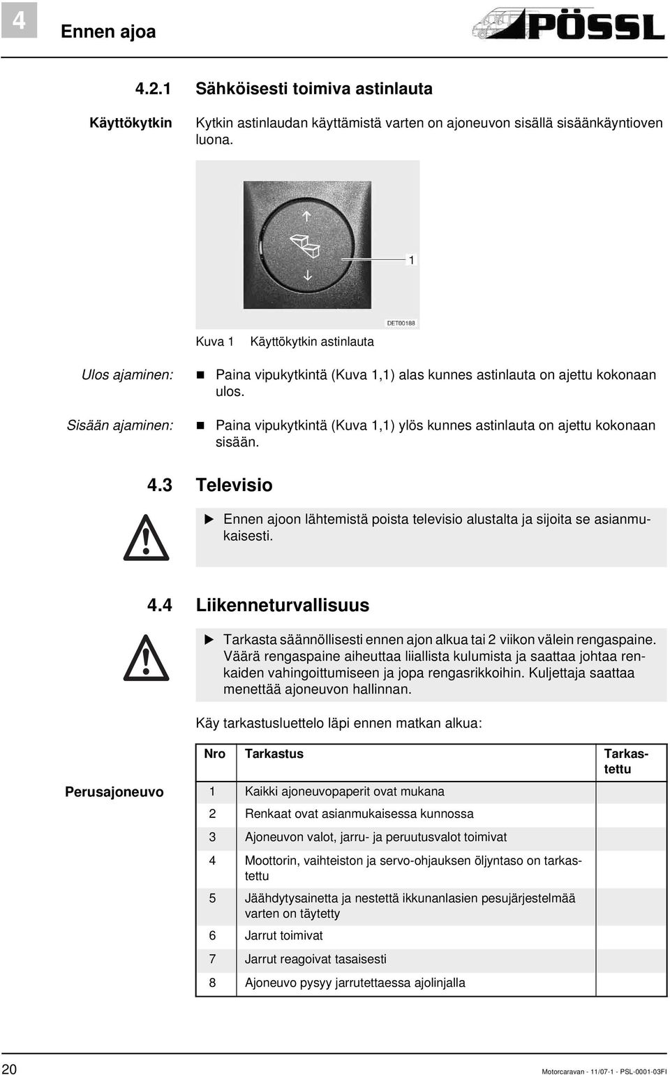 Paina vipukytkintä (Kuva 1,1) ylös kunnes astinlauta on ajettu kokonaan sisään. 4.3 Televisio Ennen ajoon lähtemistä poista televisio alustalta ja sijoita se asianmukaisesti. 4.4 Liikenneturvallisuus Tarkasta säännöllisesti ennen ajon alkua tai 2 viikon välein rengaspaine.