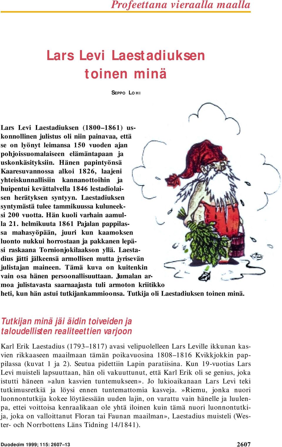 Hänen papintyönsä Kaaresuvannossa alkoi 1826, laajeni yhteiskunnallisiin kannanottoihin ja huipentui kevättalvella 1846 lestadiolaisen herätyksen syntyyn.