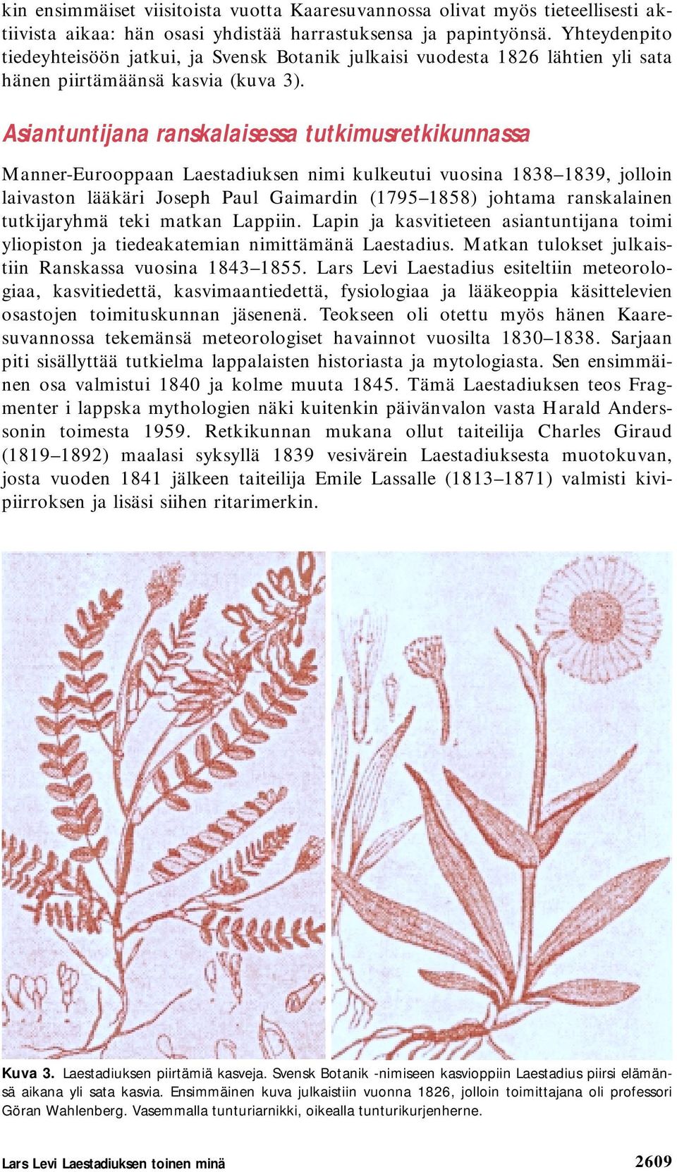 Asiantuntijana ranskalaisessa tutkimusretkikunnassa Manner-Eurooppaan Laestadiuksen nimi kulkeutui vuosina 1838 1839, jolloin laivaston lääkäri Joseph Paul Gaimardin (1795 1858) johtama ranskalainen