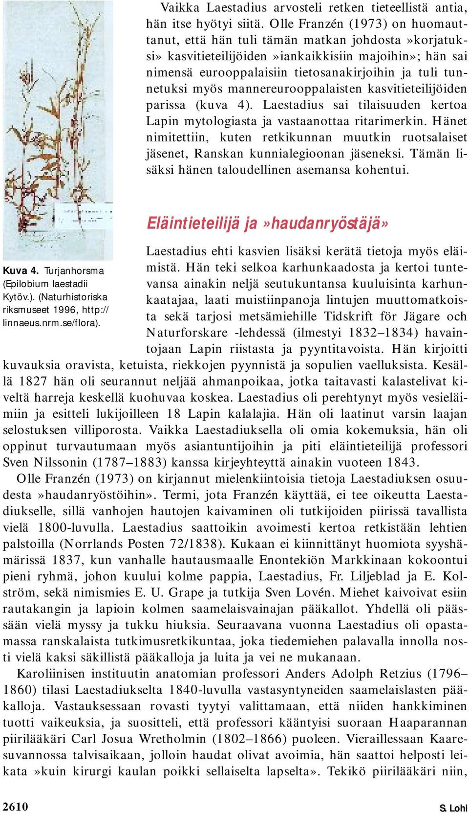 myös mannereurooppalaisten kasvitieteilijöiden parissa (kuva 4). Laestadius sai tilaisuuden kertoa Lapin mytologiasta ja vastaanottaa ritarimerkin.