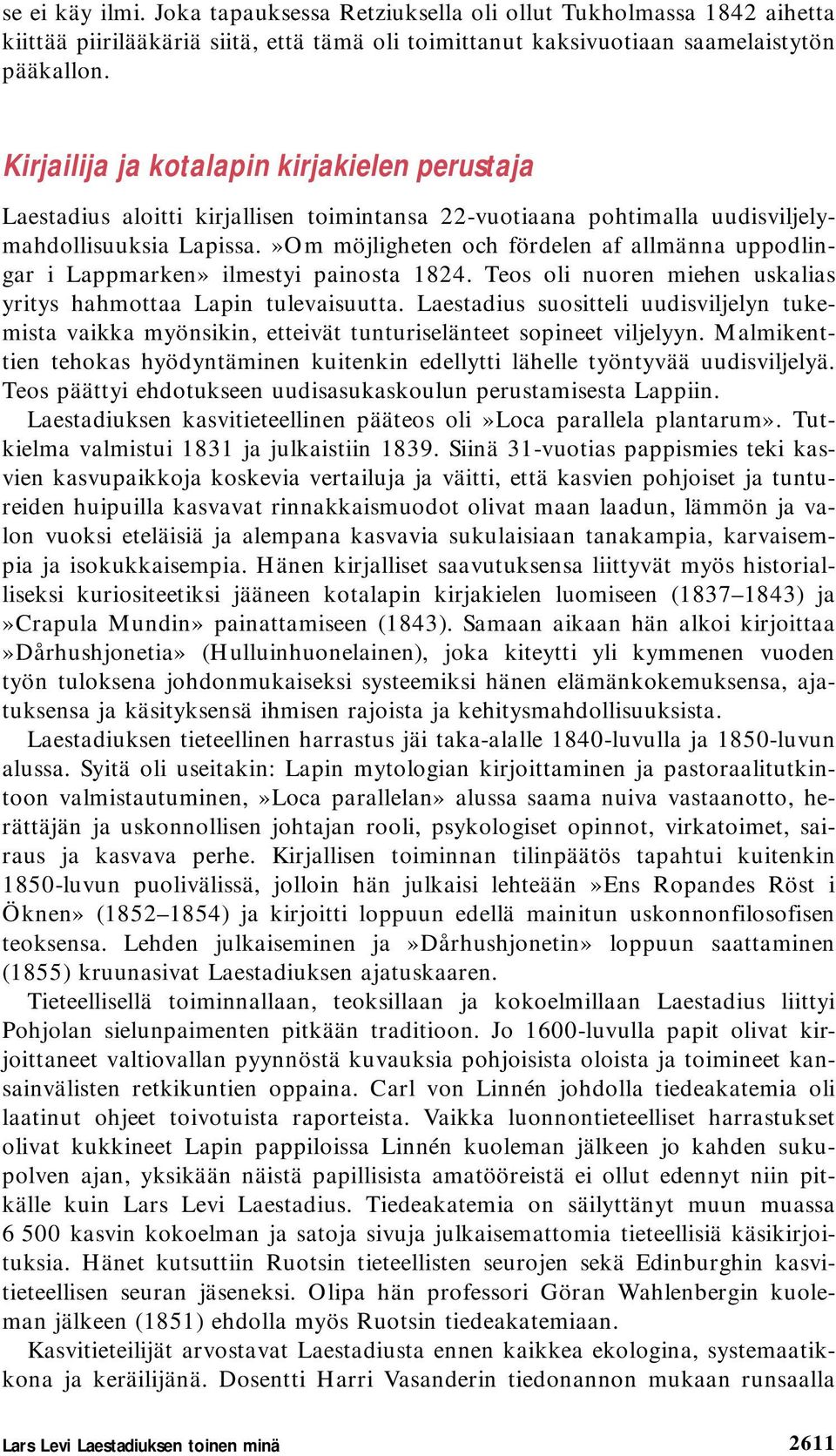 »Om möjligheten och fördelen af allmänna uppodlingar i Lappmarken» ilmestyi painosta 1824. Teos oli nuoren miehen uskalias yritys hahmottaa Lapin tulevaisuutta.