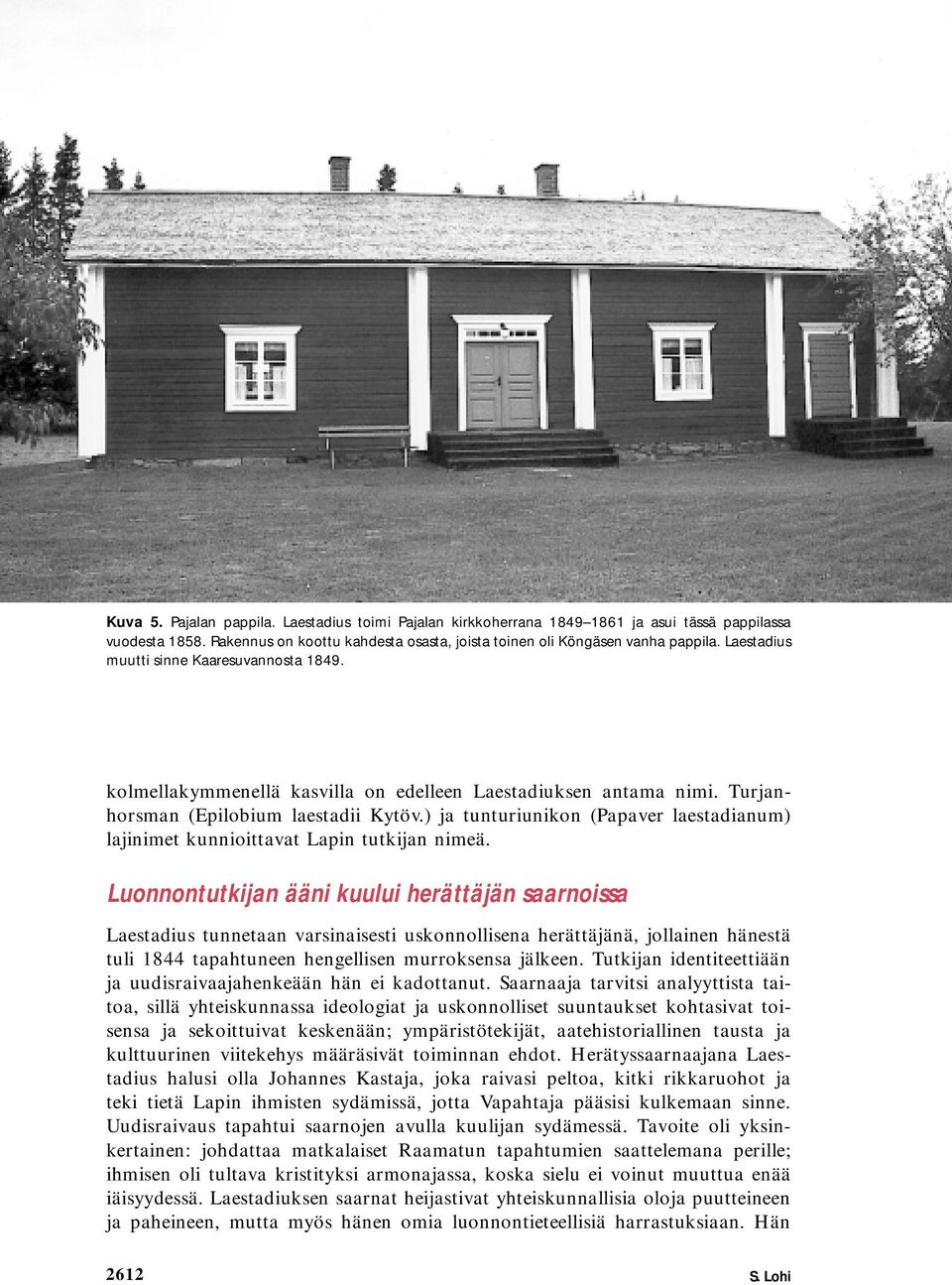 ) ja tunturiunikon (Papaver laestadianum) lajinimet kunnioittavat Lapin tutkijan nimeä.