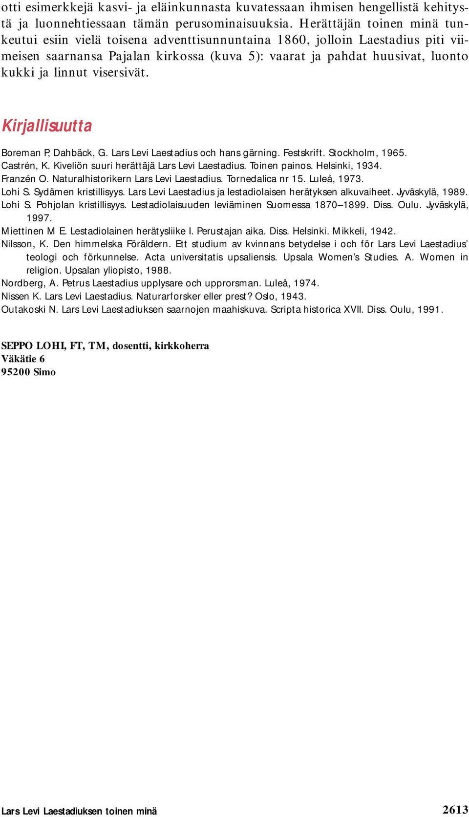 visersivät. Kirjallisuutta Boreman P, Dahbäck, G. Lars Levi Laestadius och hans gärning. Festskrift. Stockholm, 1965. Castrén, K. Kiveliön suuri herättäjä Lars Levi Laestadius. Toinen painos.