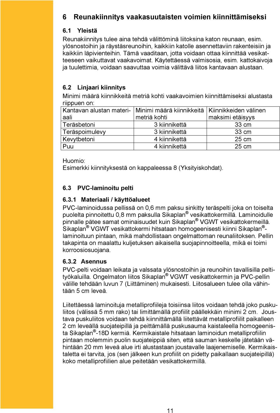 Käytettäessä valmisosia, esim. kattokaivoja ja tuulettimia, voidaan saavuttaa voimia välittävä liitos kantavaan alustaan. 6.