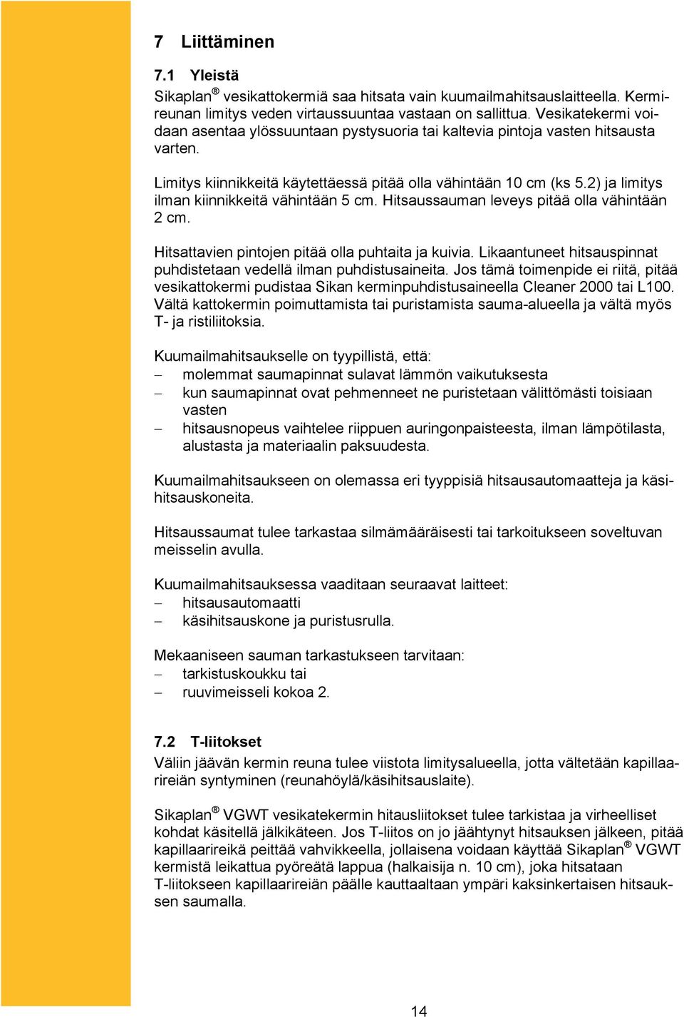 2) ja limitys ilman kiinnikkeitä vähintään 5 cm. Hitsaussauman leveys pitää olla vähintään 2 cm. Hitsattavien pintojen pitää olla puhtaita ja kuivia.