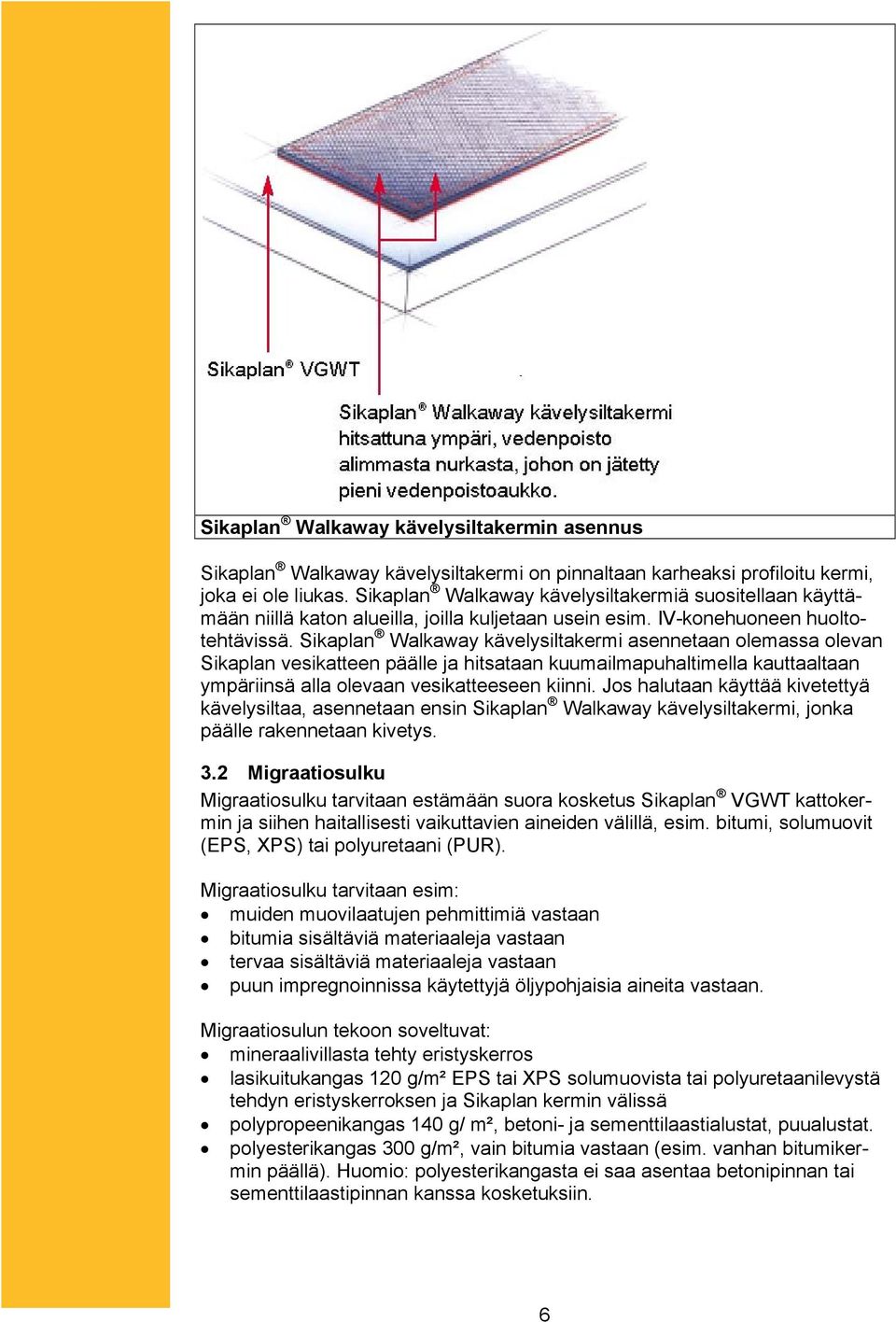 Sikaplan Walkaway kävelysiltakermi asennetaan olemassa olevan Sikaplan vesikatteen päälle ja hitsataan kuumailmapuhaltimella kauttaaltaan ympäriinsä alla olevaan vesikatteeseen kiinni.