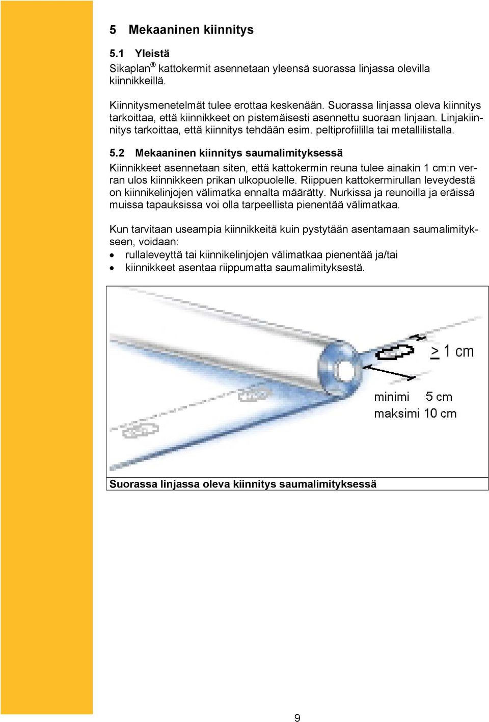 5.2 Mekaaninen kiinnitys saumalimityksessä Kiinnikkeet asennetaan siten, että kattokermin reuna tulee ainakin 1 cm:n verran ulos kiinnikkeen prikan ulkopuolelle.