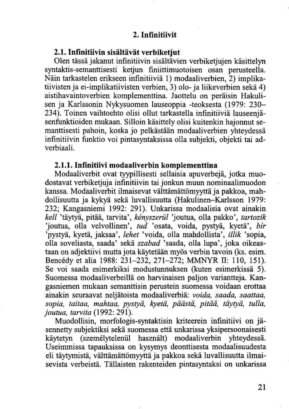 Jaottelu on peräisin Hakulisen ja Karlssonin Nykysuomen lauseoppia -teoksesta (1979: 230-234). Toinen vaihtoehto olisi ollut tarkastella infinitiiviä lauseenjäsenfunktioiden mukaan.