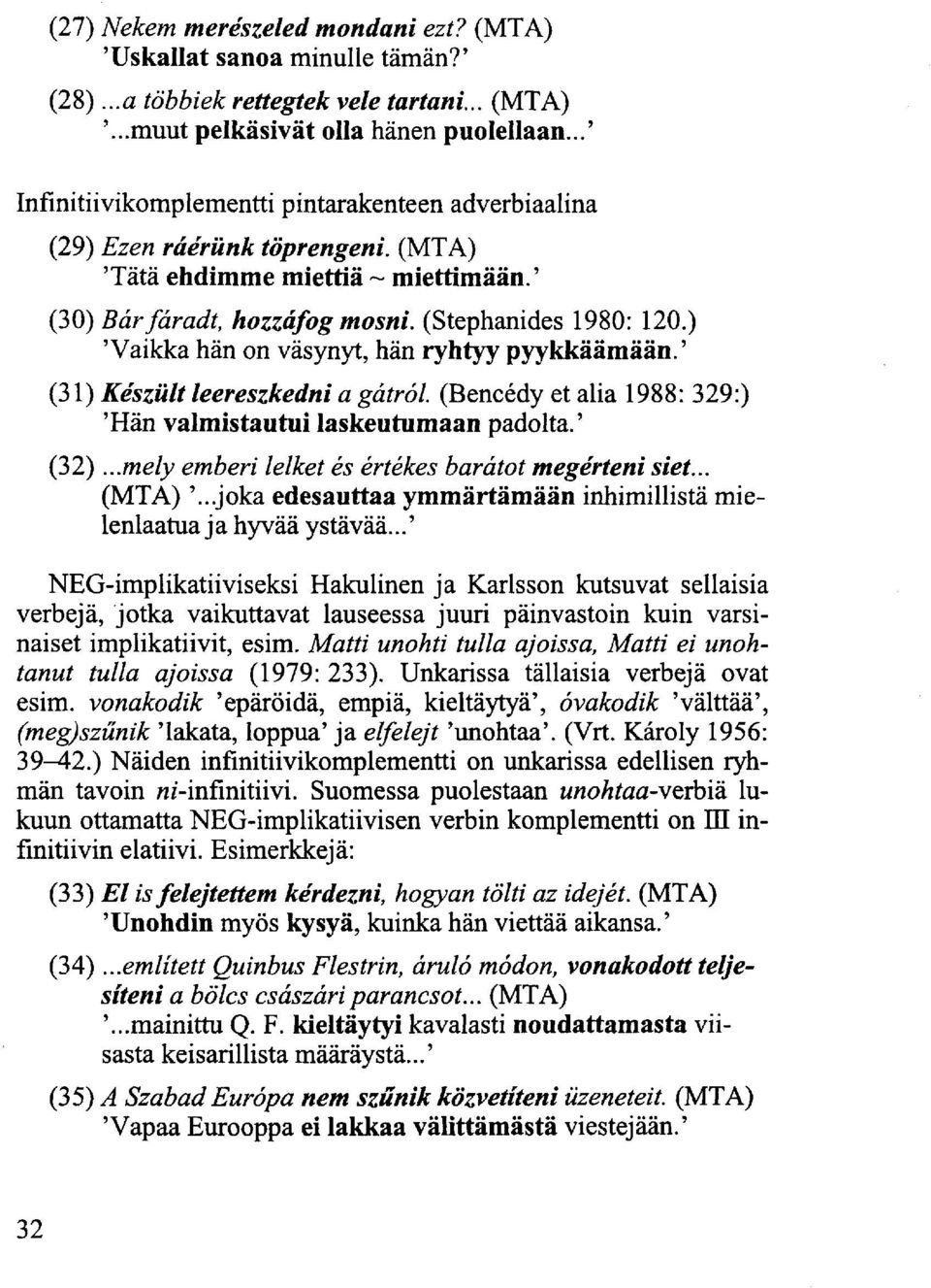 ) 'Vaikka hän on väsynyt, hän ryhtyy pyykkäämään.' (31) Készült leereszkedni a gátról. (Bencédy et alia 1988: 329:) 'Hän valmistautui laskeutumaan padolta.' (32).