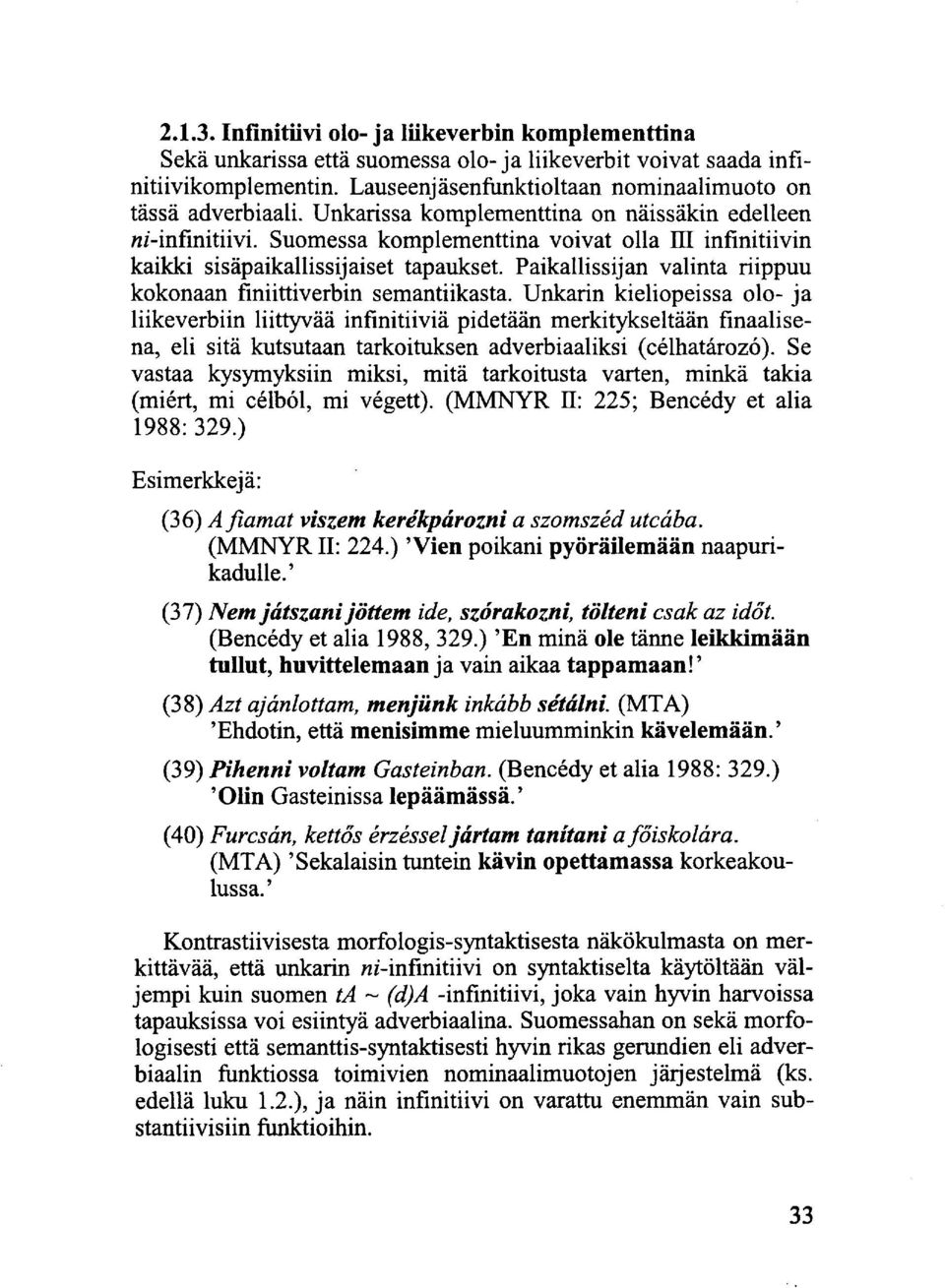 Paikallissijan valinta riippuu kokonaan finiittiverbin semantiikasta.