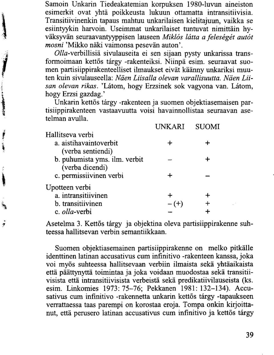 Useimmat unkarilaiset tuntuvat nimittäin hyväksyvän seuraavantyyppisen lauseen Miklós látta a feleségét autót mosni 'Mikko näki vaimonsa pesevän auton'.