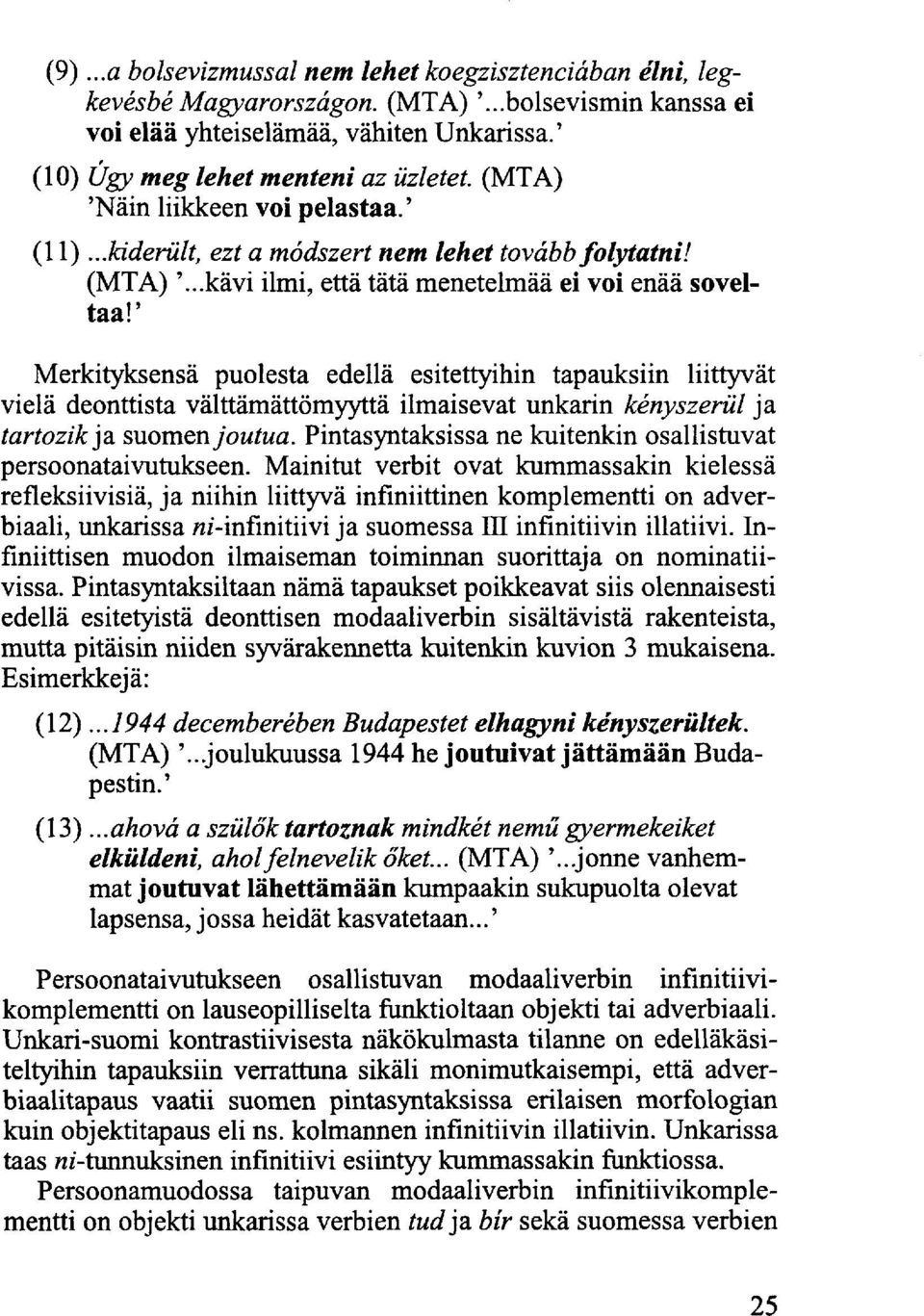 ' Merkityksensä puolesta edellä esitettyihin tapauksiin liittyvät vielä deonttista välttämättömyyttä ilmaisevat unkarin kényszerül ja tartozik ja. suomen joutua.