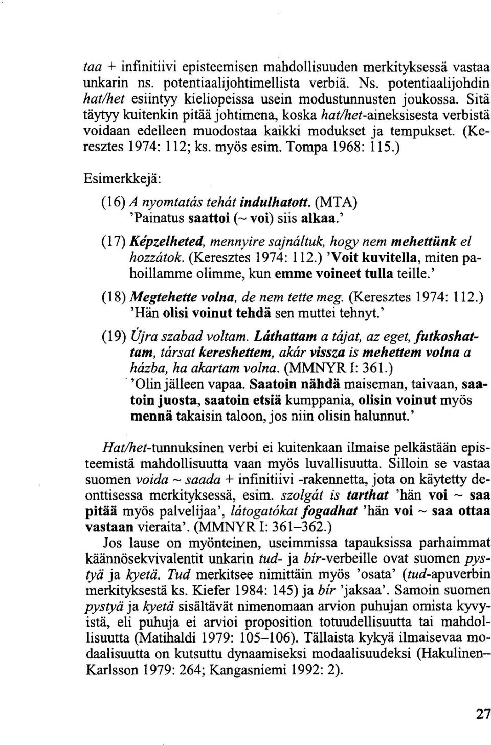 ) Esimerkkejä: (16) A nyomtatás tehát indulhatott. (MTA) 'Painatus saattoi (~ voi) siis alkaa.' (17) Képzelheted, mennyire sajnáltuk, hogy nem mehettünk el hozzátok. (Keresztes 1974: 112.
