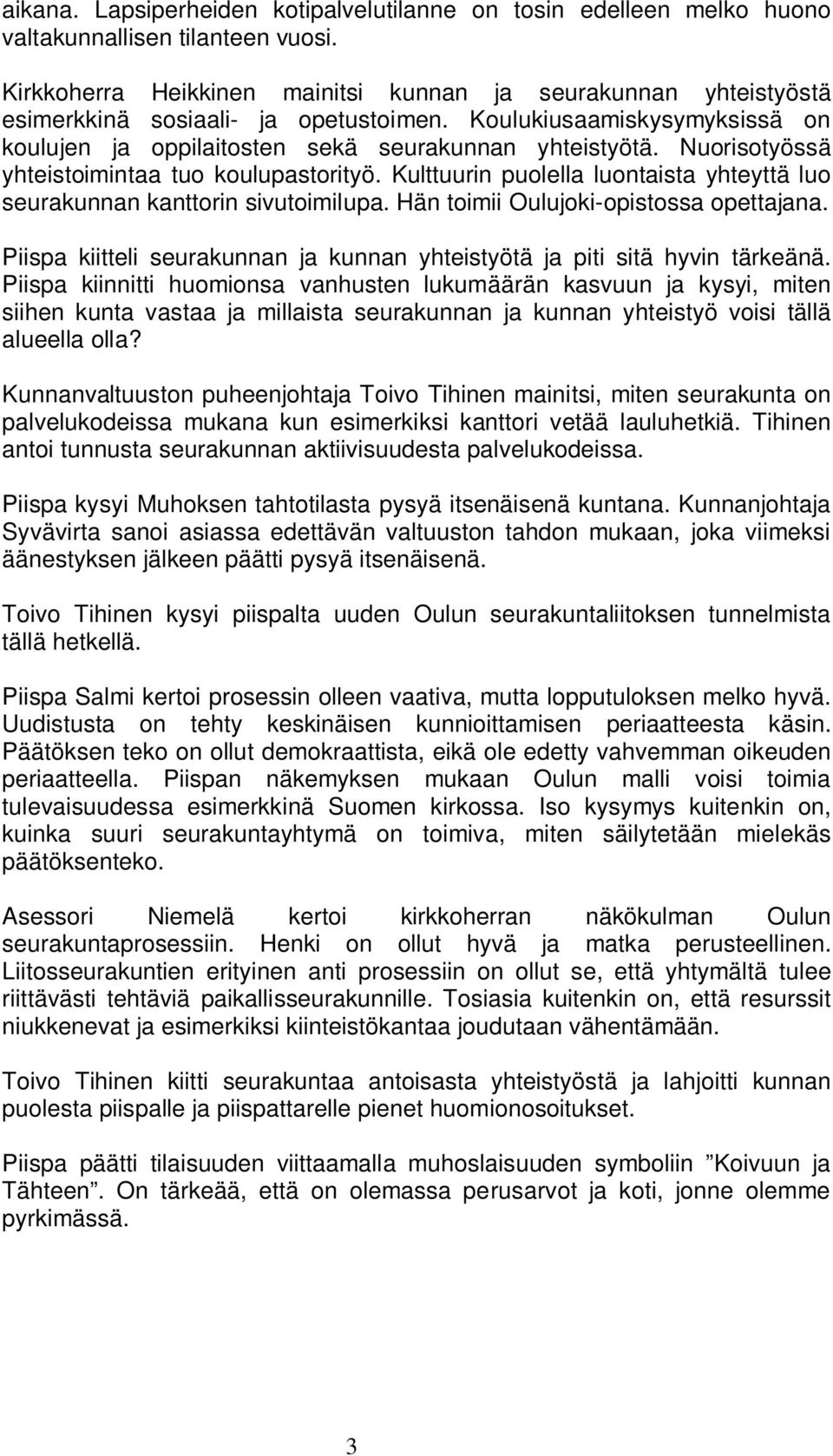 Nuorisotyössä yhteistoimintaa tuo koulupastorityö. Kulttuurin puolella luontaista yhteyttä luo seurakunnan kanttorin sivutoimilupa. Hän toimii Oulujoki-opistossa opettajana.