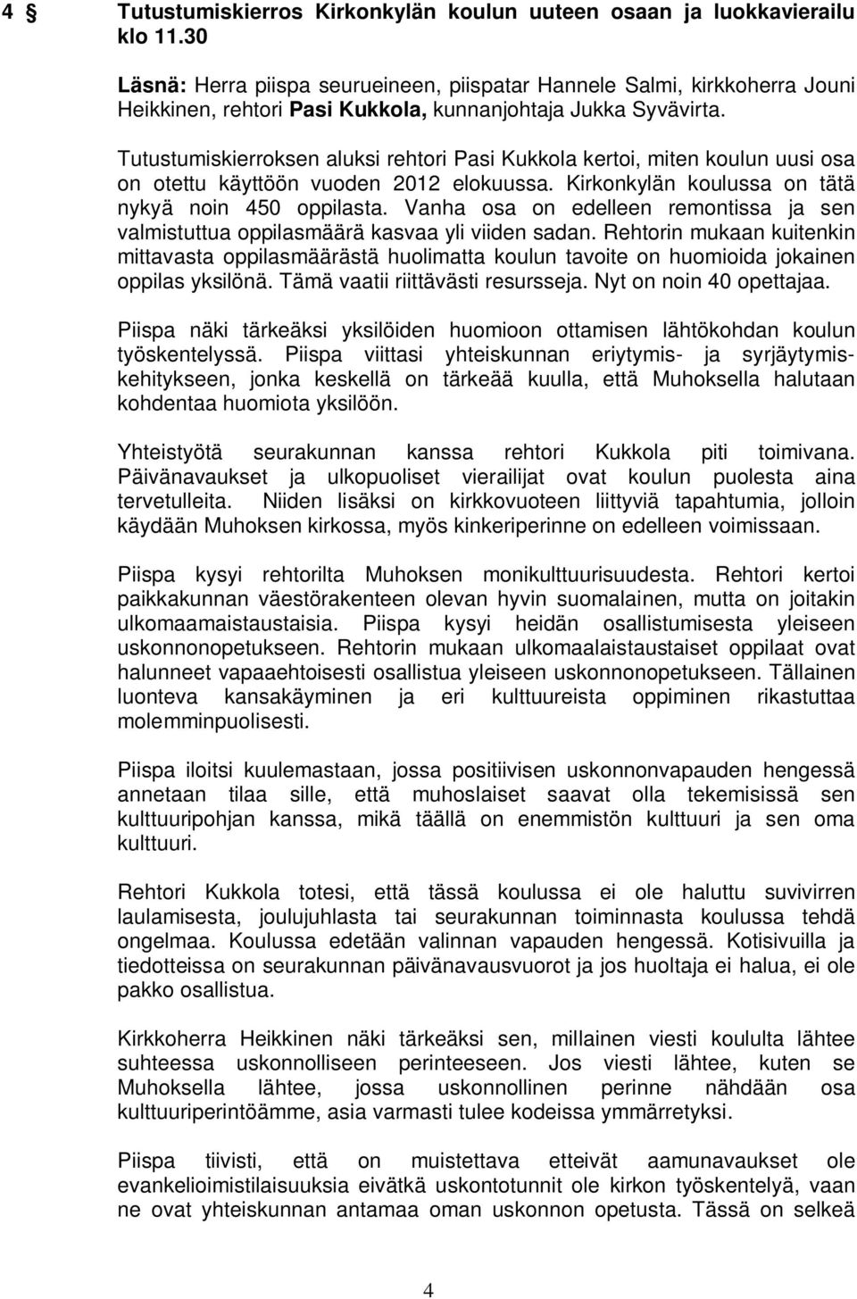 Tutustumiskierroksen aluksi rehtori Pasi Kukkola kertoi, miten koulun uusi osa on otettu käyttöön vuoden 2012 elokuussa. Kirkonkylän koulussa on tätä nykyä noin 450 oppilasta.