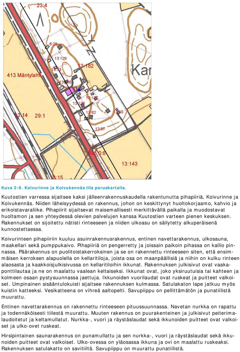 Pihapiirit sijaitsevat maisemallisesti merkittävällä paikalla ja muodostavat huoltamon ja sen yhteydessä olevien palvelujen kanssa Kuutostien varteen pienen keskuksen.