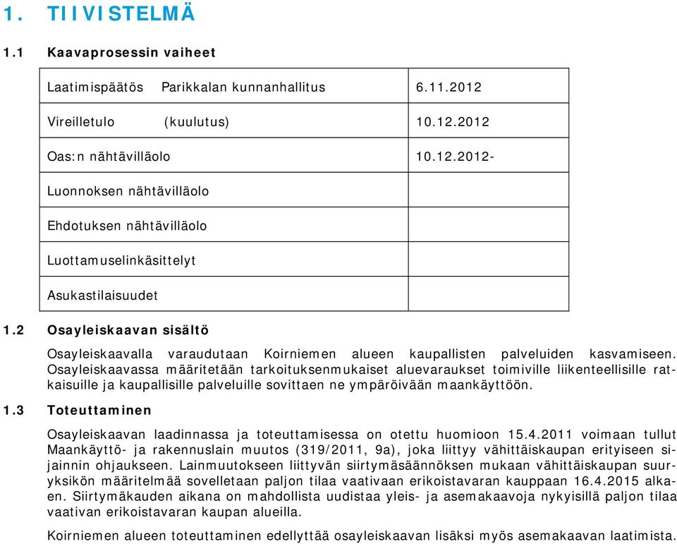 Osayleiskaavassa määritetään tarkoituksenmukaiset aluevaraukset toimiville liikenteellisille ratkaisuille ja kaupallisille palveluille sovittaen ne ympäröivään maankäyttöön. 1.