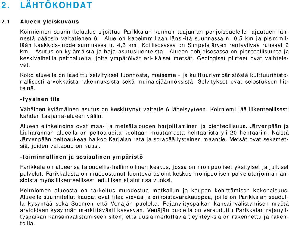 Asutus on kylämäistä ja haja-asutusluonteista. Alueen pohjoisosassa on pienteollisuutta ja keskivaiheilla peltoalueita, joita ympäröivät eri-ikäiset metsät. Geologiset piirteet ovat vaihtelevat.