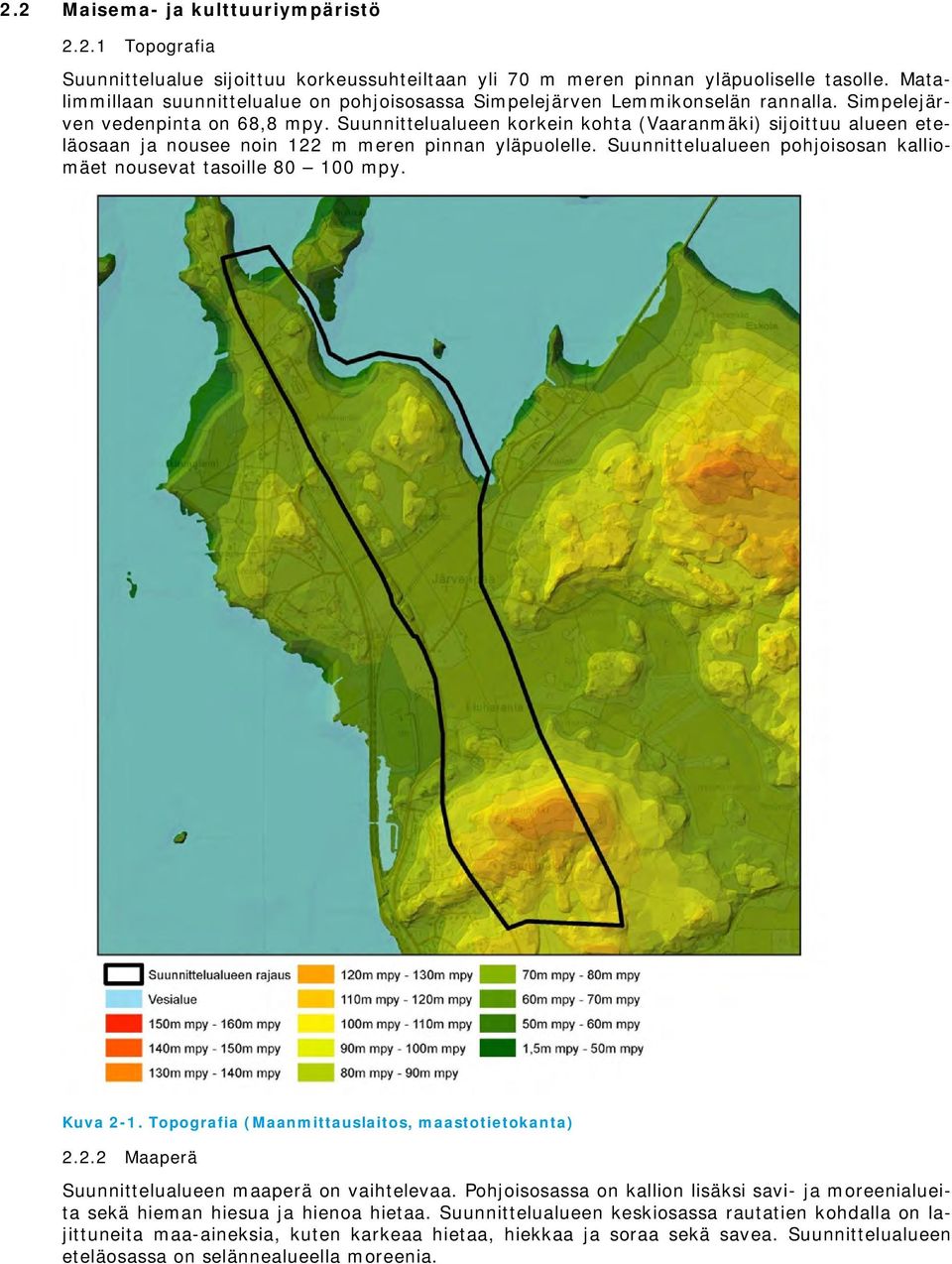 Suunnittelualueen korkein kohta (Vaaranmäki) sijoittuu alueen eteläosaan ja nousee noin 122 m meren pinnan yläpuolelle. Suunnittelualueen pohjoisosan kalliomäet nousevat tasoille 80 100 mpy. Kuva 2-1.