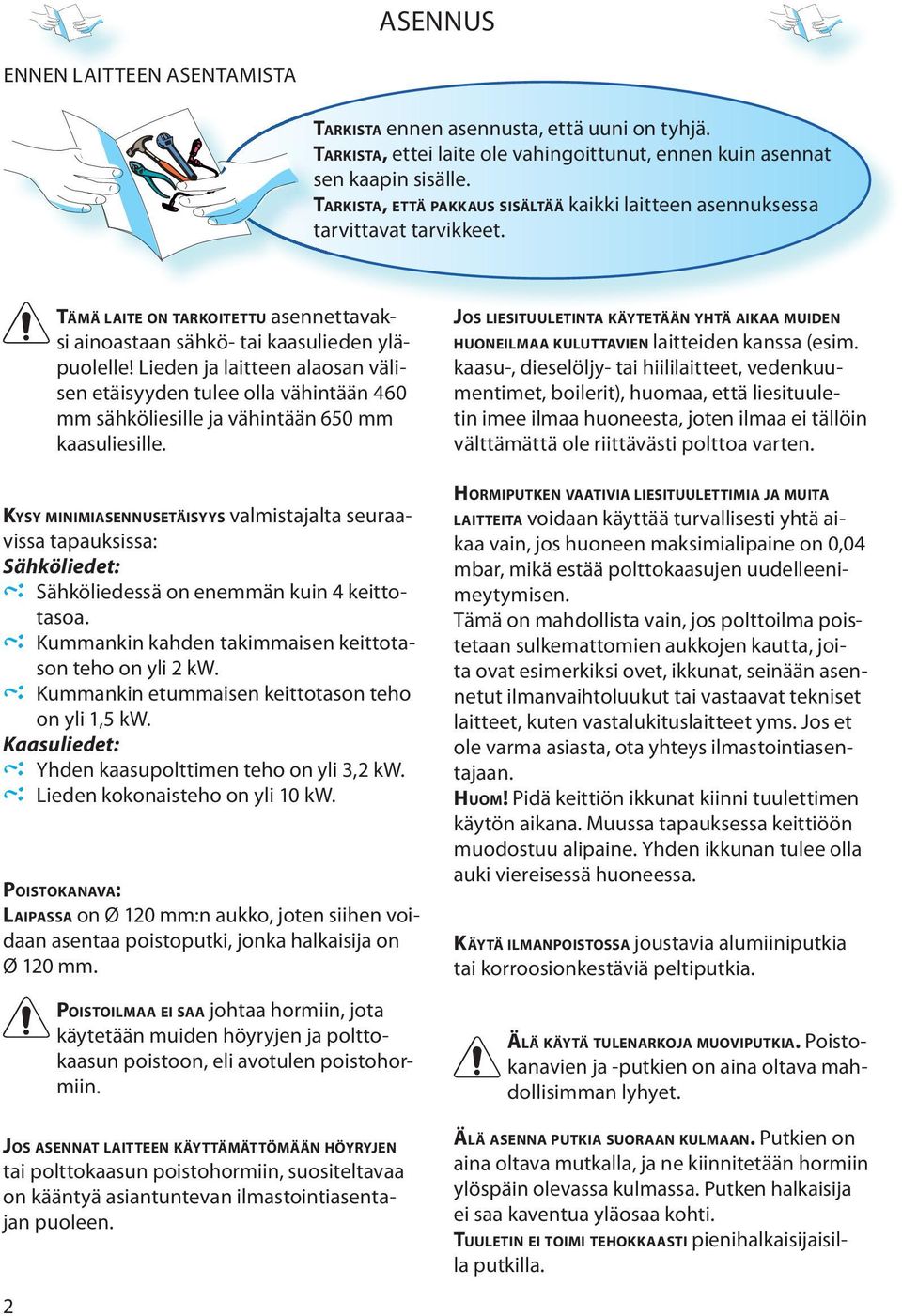 Lieden ja laitteen alaosan välisen etäisyyden tulee olla vähintään 460 mm sähköliesille ja vähintään 650 mm kaasuliesille.