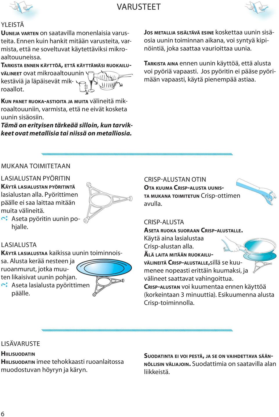 KUN PANET RUOKA-ASTIOITA JA MUITA välineitä mikroaaltouuniin, varmista, että ne eivät kosketa uunin sisäosiin.