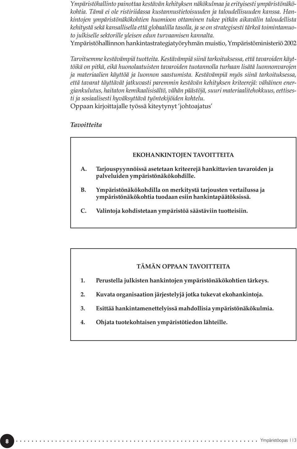 sektorille yleisen edun turvaamisen kannalta. Ympäristöhallinnon hankintastrategiatyöryhmän muistio, Ympäristöministeriö 2002 Tarvitsemme kestävämpiä tuotteita.