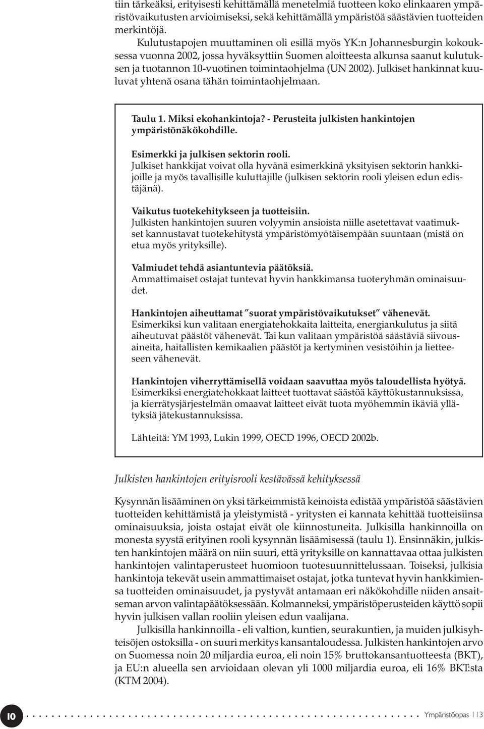 2002). Julkiset hankinnat kuuluvat yhtenä osana tähän toimintaohjelmaan. Taulu 1. Miksi ekohankintoja? - Perusteita julkisten hankintojen ympäristönäkökohdille. Esimerkki ja julkisen sektorin rooli.