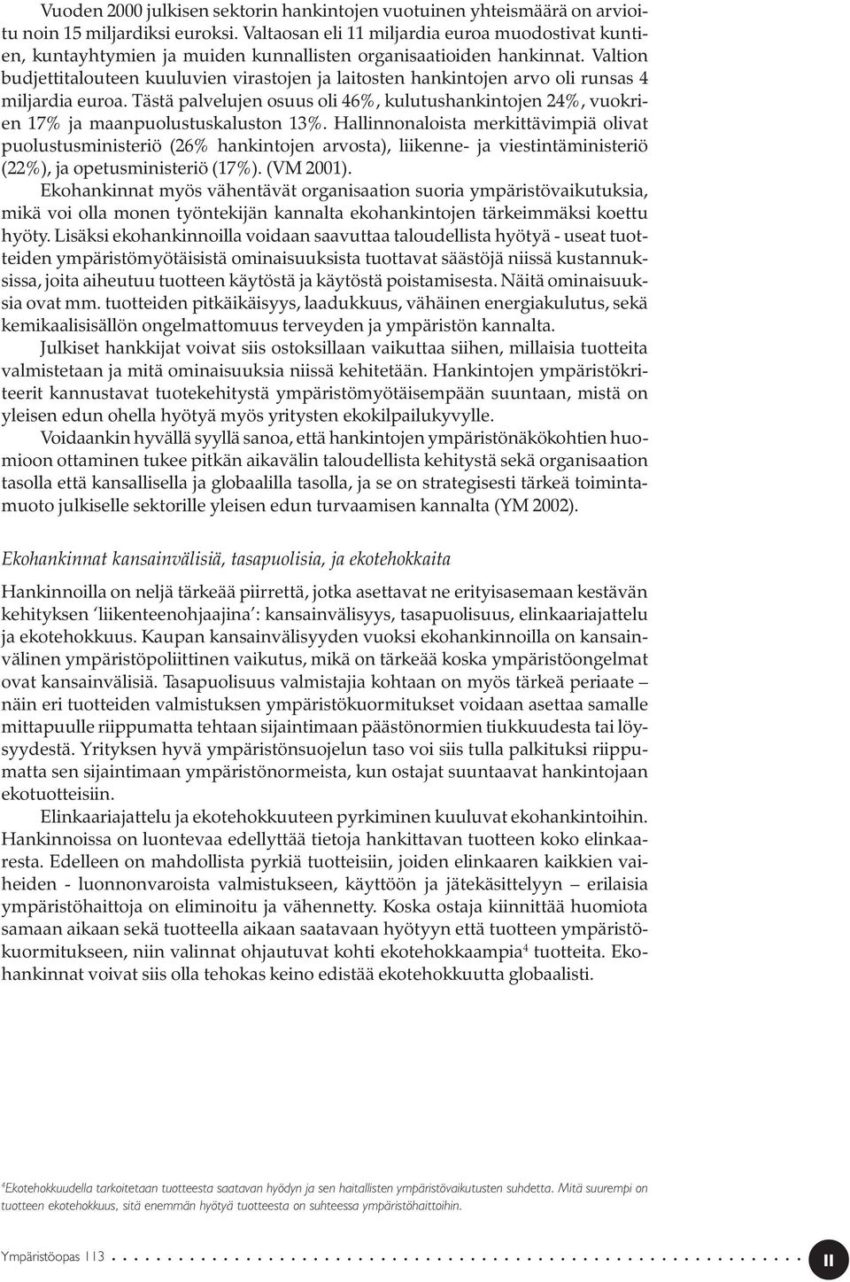 Valtion budjettitalouteen kuuluvien virastojen ja laitosten hankintojen arvo oli runsas 4 miljardia euroa.