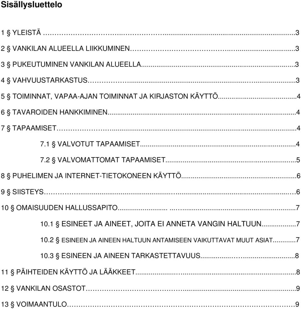 ..5 8 PUHELIMEN JA INTERNET-TIETOKONEEN KÄYTTÖ...6 9 SIISTEYS...... 6 10 OMAISUUDEN HALLUSSAPITO.........7 10.1 ESINEET JA AINEET, JOITA EI ANNETA VANGIN HALTUUN.