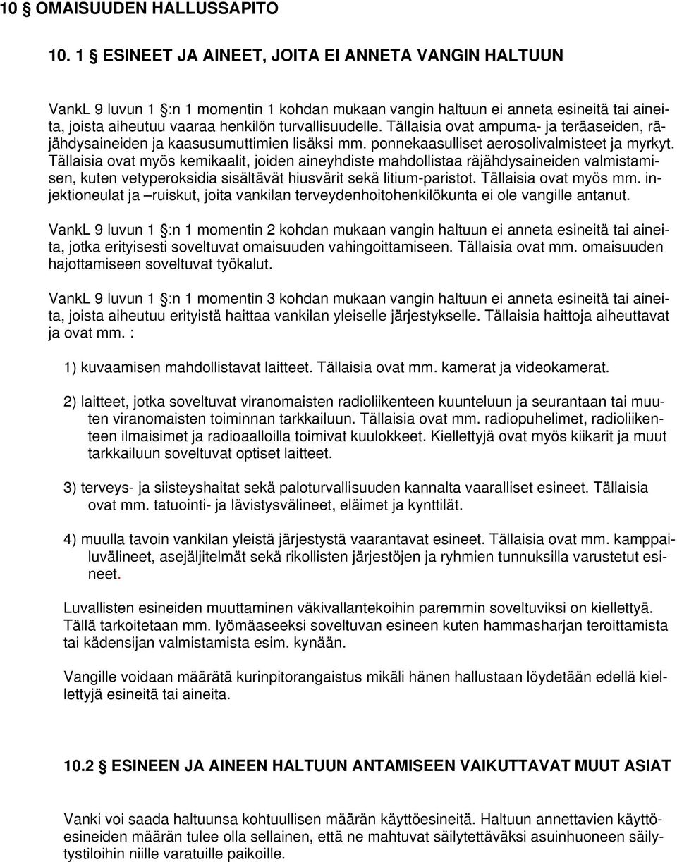 Tällaisia ovat ampuma- ja teräaseiden, räjähdysaineiden ja kaasusumuttimien lisäksi mm. ponnekaasulliset aerosolivalmisteet ja myrkyt.