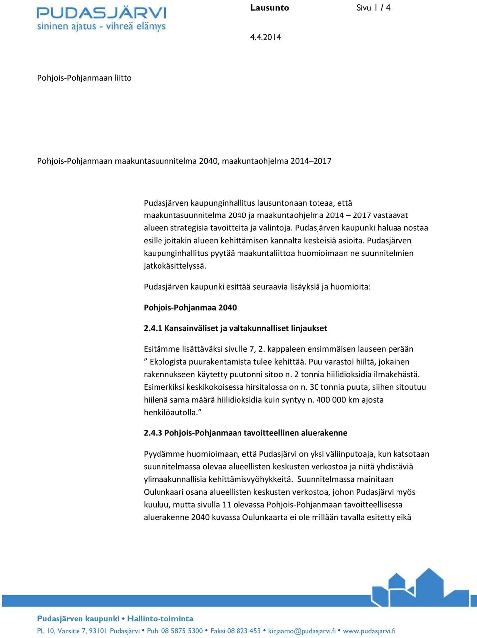 Pudasjärven kaupunginhallitus pyytää maakuntaliittoa huomioimaan ne suunnitelmien jatkokäsittelyssä. Pudasjärven kaupunki esittää seuraavia lisäyksiä ja huomioita: Pohjois-Pohjanmaa 2040