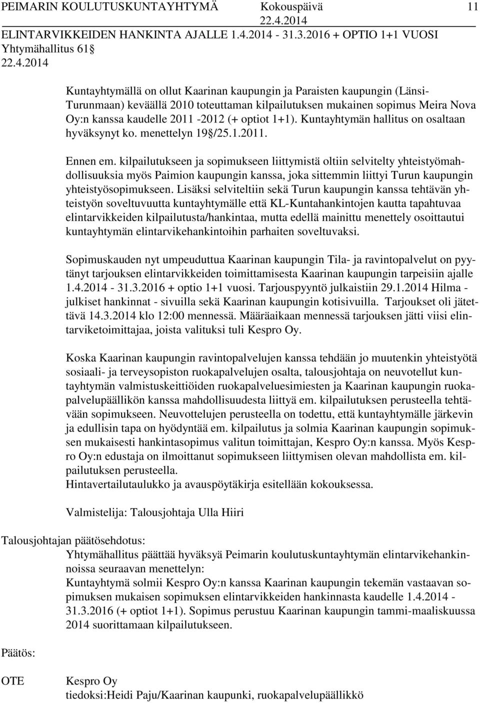 Nova Oy:n kanssa kaudelle 2011-2012 (+ optiot 1+1). Kuntayhtymän hallitus on osaltaan hyväksynyt ko. menettelyn 19 /25.1.2011. Ennen em.