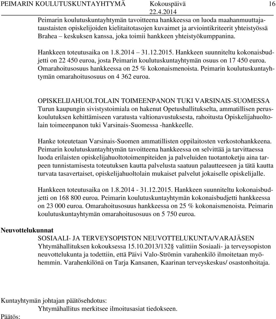 Omarahoitusosuus hankkeessa on 25 % kokonaismenoista. Peimarin koulutuskuntayhtymän omarahoitusosuus on 4 362 euroa.