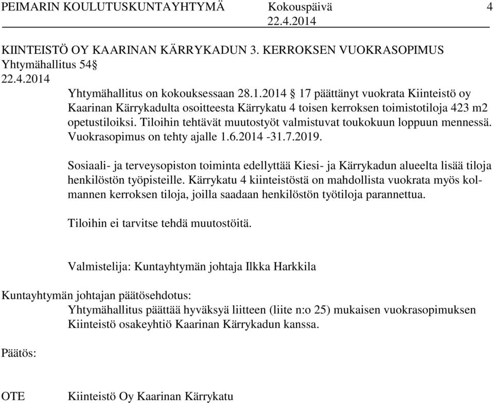 Tiloihin tehtävät muutostyöt valmistuvat toukokuun loppuun mennessä. Vuokrasopimus on tehty ajalle 1.6.2014-31.7.2019.