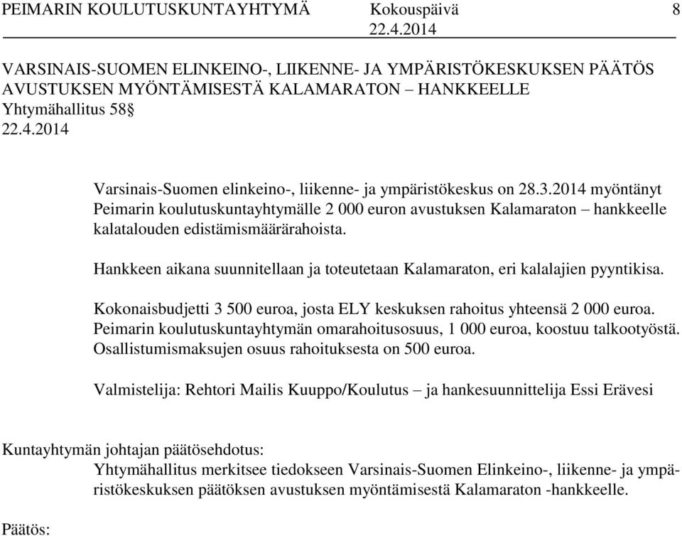 Hankkeen aikana suunnitellaan ja toteutetaan Kalamaraton, eri kalalajien pyyntikisa. Kokonaisbudjetti 3 500 euroa, josta ELY keskuksen rahoitus yhteensä 2 000 euroa.