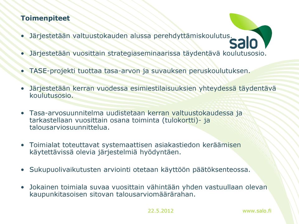 Tasa-arvosuunnitelma uudistetaan kerran valtuustokaudessa ja tarkastellaan vuosittain osana toiminta (tulokortti)- ja talousarviosuunnittelua.