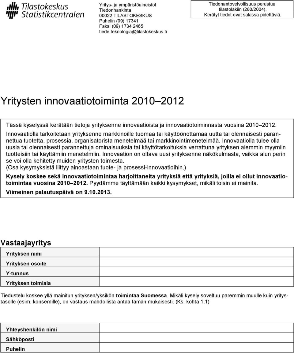 Innovaatiolla tarkoitetaan yrityksenne markkinoille tuomaa tai käyttöönottamaa uutta tai olennaisesti parannettua tuotetta, prosessia, organisatorista menetelmää tai markkinointimenetelmää.