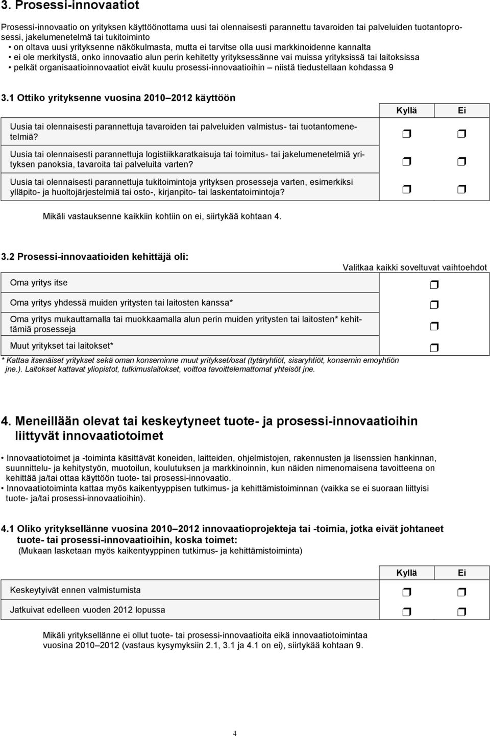 organisaatioinnovaatiot eivät kuulu prosessi-innovaatioihin niistä tiedustellaan kohdassa 9 3.